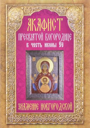 Акафист Пресвятой Богородице в честь иконы Ее "Знамение" Новгородской