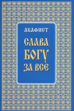 Акафист "Слава Богу за все"