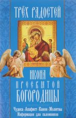 "Trekh Radostej" ikona Presvjatoj Bogoroditsy. Chudesa, akafist, kanon, molitvy, informatsija dlja palomnikov