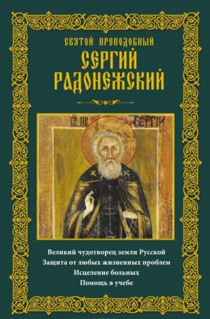 Svjatoj prepodobnyj Sergij Radonezhskij. Velikij chudotvorets zemli Russkoj. Zaschita ot ljubykh zhiznennykh problem, istselenie bolnykh, pomosch v uchebe