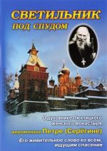 Svetilnik pod spudom. O dukhovnike Pjukhtitskogo zhenskogo monastyrja ieromonakhe Petre (Seregine). Ego zhivitelnoe slovo ko vsem, ischuschim spasenija