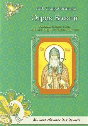 Otrok Bozhij. Rasskazy o junykh godakh svjatogo Gavriila Sedmiezerskogo