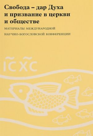 Svoboda - dar Dukha i prizvanie v tserkvi i obschestve. Materialy Mezhdunarodnoj nauchno-bogoslovskoj konferentsii