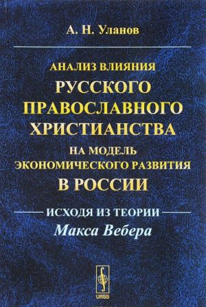 Analiz vlijanija russkogo pravoslavnogo khristianstva na model ekonomicheskogo razvitija v Rossii. Iskhodja iz teorii Maksa Vebera