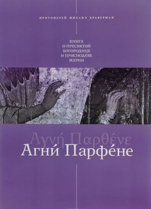 Агни Парфене. Книга о Пресвятой Богородице и Приснодеве Марии