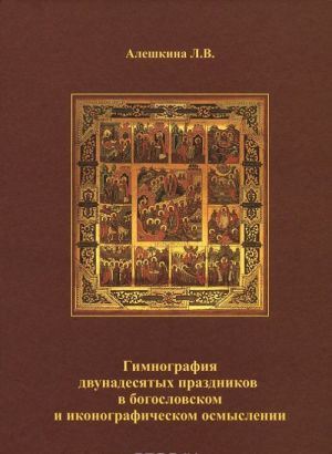 Gimnografija dvunadesjatykh prazdnikov v bogoslovskom i ikonograficheskom osmyslenii. Uchebnoe posobie