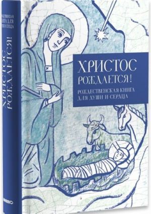 Христос рождается! Рождественская книга для души и сердца