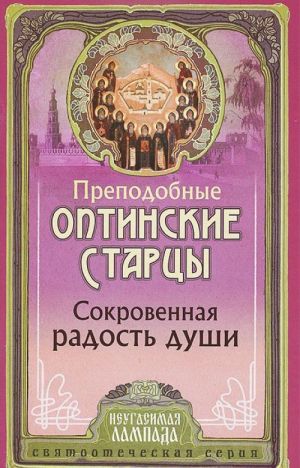 Sokrovennaja radost dushi. Slova prepodobnykh optinskikh startsev o vnutrennej zhizni khristianina