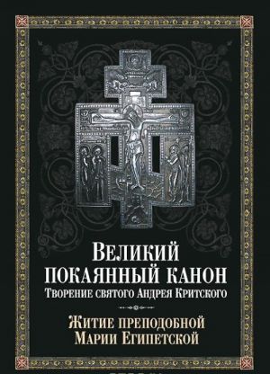 Великий покаянный канон. Творение святого Андрея Критского. Житие преподобной Марии Египетской