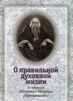 O pravilnoj dukhovnoj zhizni. Po tvorenijam svjatitelja Ignatija (Brjanchaninova)