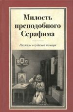 Milost prepodobnogo Serafima. Rasskazy o chudesnoj pomoschi