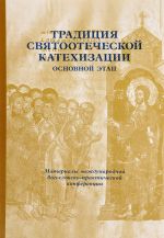 Традиция святоотеческой катехизации. Основной этап. Материалы Международной богословско-практической конференции