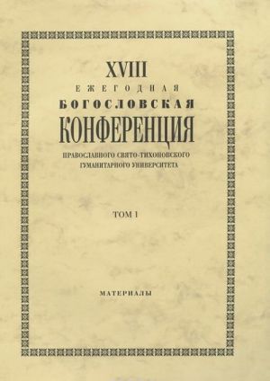 XVIII Ежегодная богословская конференция ПСТГУ. Том 1