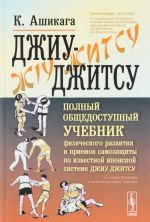 Джиу-джитсу: Полный общедоступный учебник физического развития и приемов самозащиты по изв