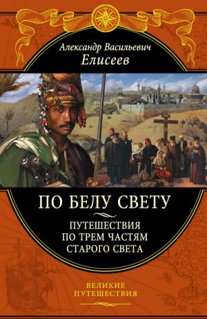 По белу свету. Путешествия по трем частям Старого света