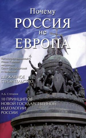 Pochemu Rossija ne Evropa. 10 printsipov gosudarstvennoj ideologii. Derzhavnoe stroitelstvo