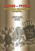 Rossija i Gruzija. Alternativa konfrontatsii - sozidanie? Problemy istorii rossijsko-gruzinskikh otnoshenij. XIX-XXI vv.