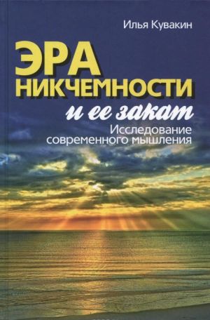 Era nikchemnosti i ee zakat. Issledovanie sovremennogo myshlenija