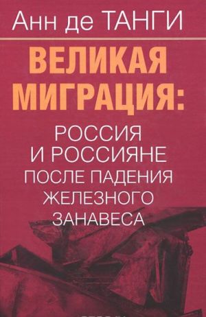 Velikaja migratsija. Rossija i rossijane posle padenija zheleznogo zanavesa