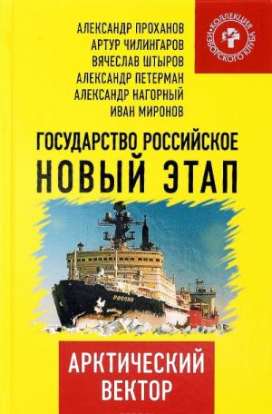 Gosudarstvo Rossijskoe: novyj etap. Arkticheskij vektor. Prokhanov A., Chilingarov A. i dr.