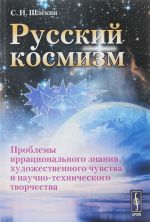 Русский космизм. Проблемы иррационального знания, художественного чувства и научно-технического творчества