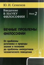 Введение в науку философии. Книга 2. Вечные проблемы философии. От проблемы источника и природы знания и познания до проблемы императивов человеческого поведения