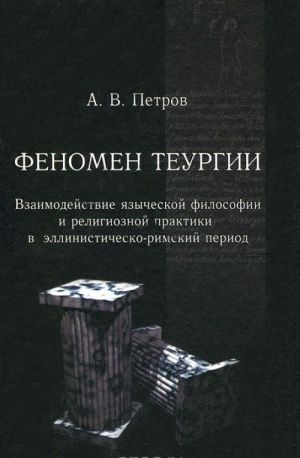 Феномен теургии. Взаимодействие языческой философии и религиозной практики в эллинистическо-римский период