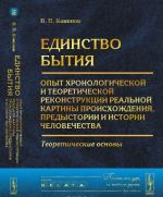 Единство бытия. Опыт хронологической и теоретической реконструкции реальной картины происхождения, предыстории и истории человечества: Теоретические основы