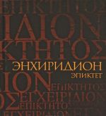 Эпиктет. Энхиридион. Краткое руководство к нравственной жизни. Симпликий. Комментарий на "Энхиридион" Эпиктета