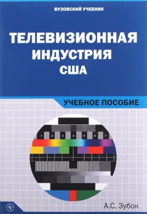 Televizionnaja industrija SSHA: Uch. pos. / A.S.Zubok-M.: Vuzovskij uch., NITs INFRA-M,2015.-256 s.(o)