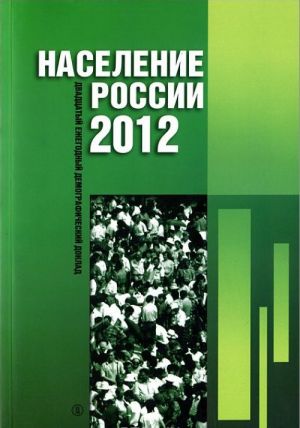 Naselenie Rossii 2012. Dvadtsatyj ezhegodnyj demograficheskij doklad