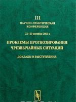 Problemy prognozirovanija chrezvychajnykh situatsij. III nauchno-prakticheskaja konferentsija. 22-23 oktjabrja 2003 g. Doklady i vystuplenija