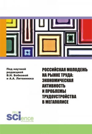 Rossijskaja molodezh na rynke truda. Ekonomicheskaja aktivnost i problemy trudoustrojstva v megapolise