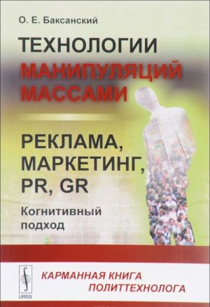 Tekhnologii manipuljatsij massami. Reklama, marketing, PR, GR. Kognitivnyj podkhod. Karmannaja kniga politekhnologa