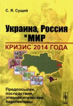 Ukraina, Rossija i mir. Krizis 2014 goda. Predposylki, posledstvija, etnopoliticheskie perspektivy