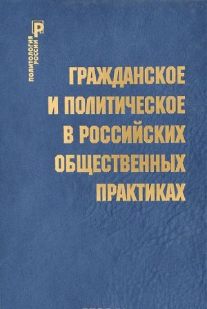 Grazhdanskoe i politicheskoe v rossijskikh obschestvennykh praktikakh