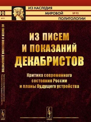 Iz pisem i pokazanij dekabristov. Kritika sovremennogo sostojanija Rossii i plany buduschego ustrojstva