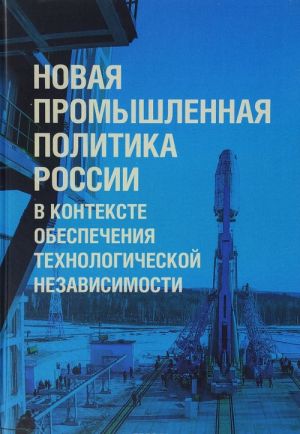 Novaja promyshlennaja politika Rossii v kontekste obespechenija tekhnologicheskoj nezavisimosti