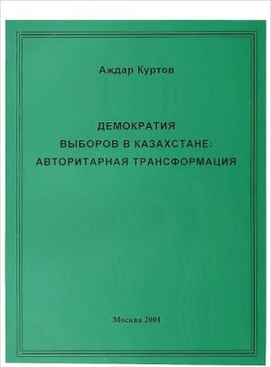 Demokratija vyborov v Kazakhstane. Avtoritarnaja transformatsija