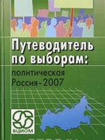 Putevoditel po vyboram. Politicheskaja Rossija-2007