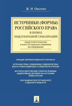 Istochniki (formy) rossijskogo prava v period mezhdunarodnoj globalizatsii. Obscheteoreticheskoe i konstitutsionno-pravovoe issledovanie