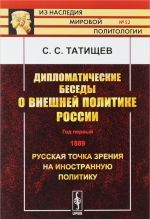 Diplomaticheskie besedy o vneshnej politike Rossii. God pervyj. 1889. Russkaja tochka zrenija na inostrannuju politiku