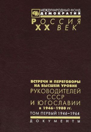 Vstrechi i peregovory na vysshem urovne rukovoditelej SSSR i Jugoslavii v 1946-1980 gg. V 2 tomakh. Tom 1. 1946-1964