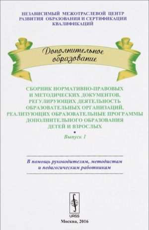 Дополнительное образование. Сборник нормативно-правовых и методических документов, регулирующих деятельность образовательных организаций, реализующих образовательные программы дополнительного образования детей и взрослых. Выпуск 1