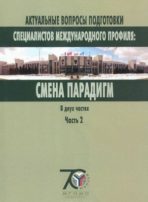 Aktualnye voprosy podgotovki spetsialistov mezhdunarodnogo profilja. Smena paradigm. V 2 chastjakh. Chast 2
