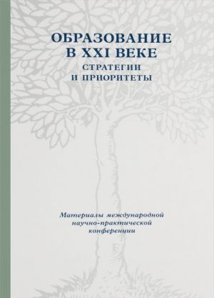 Obrazovanie v XXI veke. Strategii i prioritety. Materialy Mezhdunarodnoj nauchno-prakticheskoj konferentsii