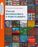 Увлекательная логопедия. Учимся анализировать и пересказывать. Для детей 5-7 лет