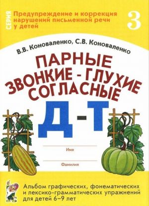 Парные звонкие - глухие согласные Д-Т. Альбом графических, фонематических и лексико-грамматических упражнений для детей 6-9 лет