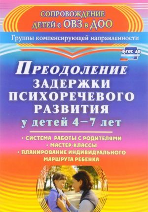 Преодоление задержки психоречевого развития у детей 4-7 лет. Система работы с родителями, мастер-классы, планирование индивидуального маршрута ребенка