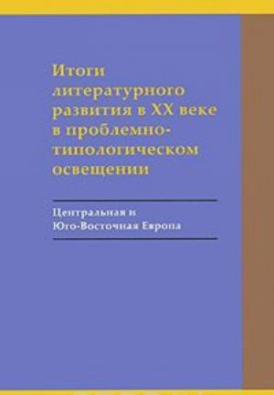 Itogi literaturnogo razvitija v XX veke v problemno-tipologicheskom osveschenii. Tsentralnaja i Jugo-Vostochnaja Evropa